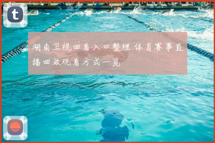 湖南卫视回看入口整理 体育赛事直播回放观看方式一览