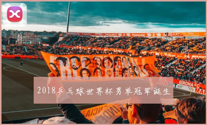 2018乒乓球世界杯男单冠军诞生