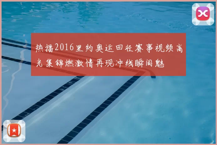 热播2016里约奥运田径赛事视频高光集锦燃激情再现冲线瞬间魅